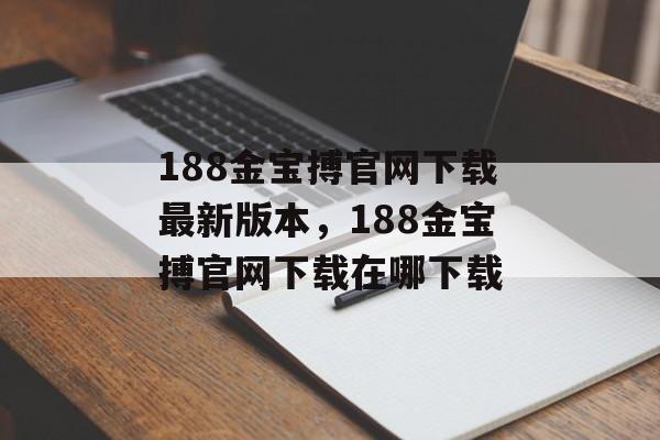 188金宝搏官网下载最新版本，188金宝搏官网下载在哪下载