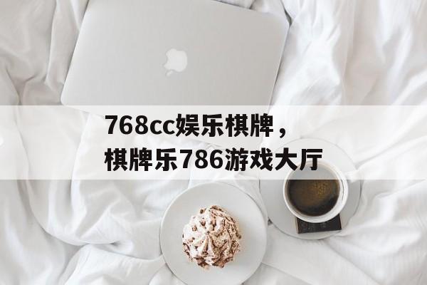 768cc娱乐棋牌，棋牌乐786游戏大厅